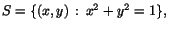 $S=\{(x,y)\,:\,x^{2}+y^{2}=1\},$
