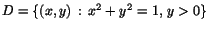 $D=\{(x,y)\,:\,x^{2}+y^{2}=1,\,y>0\}$