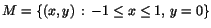 $M=\{(x,y)\,:\,-1\leq
x\leq 1,\,y=0\}$