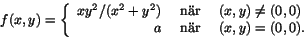 \begin{displaymath}f(x,y)=\left\{
\begin{array}{rcl}
xy^{2}/(x^{2}+y^{2})&\mbo...
...)\neq (0,0)\\
a&\mbox{ nr }&(x,y)=(0,0).
\end{array}\right.\end{displaymath}