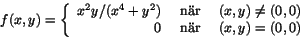 \begin{displaymath}
 f(x,y)=\left\{\begin{array}{rcl} x^{2}y/(x^{4}+y^{2})&\mbox...
 ...neq(0,0)\\
 0 & \mbox{ nr } & (x,y)=(0,0)\end{array}\right.
 \end{displaymath}