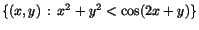 $\{(x,y)\,:\,x^{2}+y^{2}<\cos(2x+y)\}$