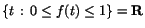 $\{t\,:\,0\leq f(t)\leq
1\}=\mathbf R$