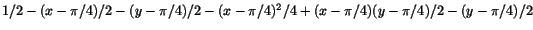 $1/2-(x-\pi/4)/2-(y-\pi/4)/2-(x-\pi/4)^{2}/4+(x-\pi/4)(y-\pi/4)/2-(y-\pi/4)/2$