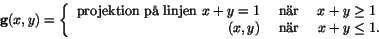 \begin{displaymath}\mathbf g(x,y)=\left\{
\begin{array}{rcl}
\mbox{projektion ...
...y\geq 1\\
(x,y)&\mbox{ nr }& x+y\leq 1.
\end{array}\right.\end{displaymath}