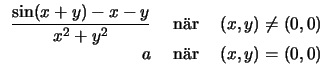 $\displaystyle \begin{array}{rcl}
\displaystyle{\frac{\sin(x+y)-x-y}{x^{2}+y^{2...
... {a}r }&
(x,y)\neq (0,0)\\
a&\mbox{ n\uml {a}r }&
(x,y)=(0,0)
\end{array}$