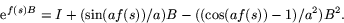 \begin{displaymath}
\mbox{e}^{f(s)B}=I+(\sin(af(s))/a)B-((\cos(af(s))-1)/a^{2})B^{2}.\end{displaymath}