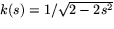 $k(s)=1/\sqrt{2-2s^{2}}$