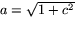 $a=\sqrt{1+c^{2}}$