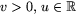 $v \gt 0,\,u\in\mathbb R$