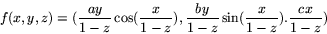 \begin{displaymath}
f(x,y,z)=(\frac{ay}{1-z}\cos(\frac{x}{1-z}),\frac{by}{1-z}\sin(\frac{x}{1-z}).\frac{cx}{1-z})\end{displaymath}