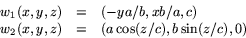 \begin{displaymath}
\begin{array}
{rcl}
 w_{1}(x,y,z)&=&(-ya/b,xb/a,c)\\  w_{2}(x,y,z)&=&(a\cos(z/c),b\sin(z/c),0)\end{array}\end{displaymath}
