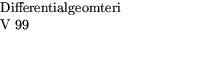 $\textstyle\parbox{5cm}{Differentialgeomteri\\  V 99 \\  ~~~~\\ ~~~~}$