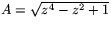 $A=\sqrt{z^{4}-z^{2}+1}$