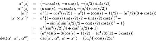 \begin{displaymath}
\begin{array}
{rcl}
\alpha''(s)&=&(-a\cos(s),\,-a\sin(s),\,-...
 ...\alpha'',\,\alpha'+\alpha'')=(3a/4)\cos(s/2)a^{2}\\ \end{array}\end{displaymath}
