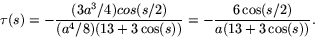 \begin{displaymath}
\tau(s)=-\frac{(3a^{3}/4)cos(s/2)}{(a^{4}/8)(13+3\cos(s))}=
-\frac{6\cos(s/2)}{a(13+3\cos(s))}. \end{displaymath}