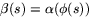 $\beta(s)=\alpha(\phi(s))$