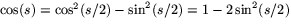 $\cos(s)=\cos^{2}(s/2)-\sin^{2}(s/2)=1-2\sin^{2}(s/2)$