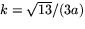 $k=\sqrt{13}/(3a)$