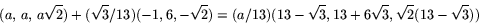 \begin{displaymath}
(a,\,a,\,a\sqrt{2})+(\sqrt{3}/13)(-1,6,-\sqrt{2})=(a/13)(13-\sqrt{3},13+6\sqrt{3},\sqrt{2}(13-\sqrt{3}))\end{displaymath}