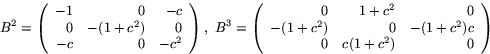 \begin{displaymath}
B^{2}=\left(
 \begin{array}
{rrr}
 -1 & 0 & -c\\  0 & -(1+c^...
 ...{2}) & 0 & -(1+c^{2})c\\  0 & c(1+c^{2})& 0
 \end{array}\right)\end{displaymath}