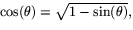 $\cos(\theta)=\sqrt{1-\sin(\theta)},$