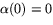 $\alpha(0)=0$