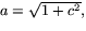 $a=\sqrt{1+c^{2}},$