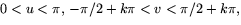 $0<u<\pi,\,-\pi/2
+k\pi<v<\pi/2+k\pi,$