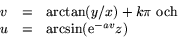 \begin{displaymath}
\begin{array}
{rcl}
v&=&\arctan(y/x)+k\pi \mbox{ och }\\ u&=&\arcsin(\mbox{e}^{-av}z)\end{array}\end{displaymath}