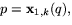 $p=\mathbf x_{1,k}(q),$