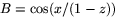 $B=\cos(x/(1-z))$