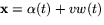 $\mathbf x =\alpha(t)+vw(t)$