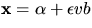 $\mathbf x=\alpha+\epsilon vb$