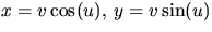 $x=v\cos(u),\,y=v\sin(u)$