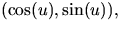 $(\cos(u),\sin(u)),$