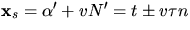 $\mathbf x_{s}=\alpha'+vN'=t\pm v\tau n$