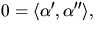 $0=\langle\alpha',\alpha''\rangle,$