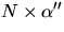 $N\times
 \alpha''$