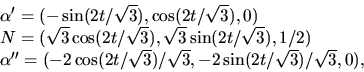 \begin{displaymath}
\begin{array}
{l}
\alpha'=(-\sin(2t/\sqrt{3}),\cos(2t/\sqrt...
...qrt{3})/\sqrt{3},-2\sin(2t/\sqrt{3})/\sqrt{3},0),
\end{array} \end{displaymath}