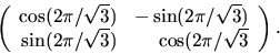 \begin{displaymath}
\left(
\begin{array}
{rr}
\cos(2\pi/\sqrt{3})& -\sin(2\pi/...
... \sin(2\pi/\sqrt{3})& \cos(2\pi/\sqrt{3}
\end{array}\right).
\end{displaymath}