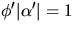 $\phi'\vert\alpha'\vert=1$