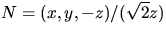 $N=(x,y,-z)/(\sqrt{2}z)$