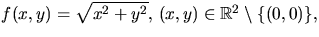 $f(x,y)=\sqrt{x^{2}+y^{2}},\,(x,y)\in\mathbb
 R^{2}\setminus\{(0,0)\},$