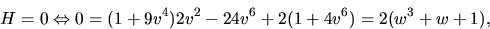\begin{displaymath}
H=0\Leftrightarrow
 0=(1+9v^{4})2v^{2}-24v^{6}+2(1+4v^{6})=2(w^{3}+w+1),
 \end{displaymath}