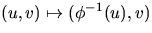 $(u,v)\mapsto (\phi^{-1}(u),v)$
