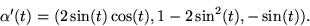 \begin{displaymath}
\alpha'(t)=(2\sin(t)\cos(t),1-2\sin^{2}(t),-\sin(t)).
 \end{displaymath}