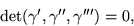 \begin{displaymath}
\mbox{det}(\gamma',\gamma'',\gamma''')=0,
 \end{displaymath}
