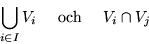 \begin{displaymath}
\bigcup_{i\in I}V_{i}\mbox{ ~~~och~~~ }V_{i}\cap V_{j}\end{displaymath}
