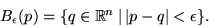 \begin{displaymath}
B_{\epsilon}(p)=\{q\in \mathbb R^{n}\,\vert\,\vert p-q\vert<\epsilon\}.\end{displaymath}